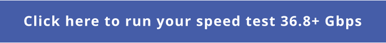 Click here to run your speed test 36.8+ Gbps